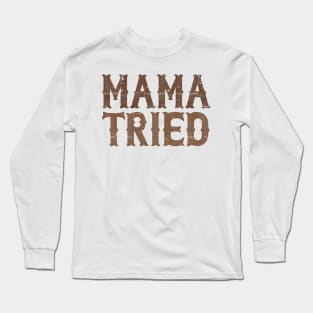 Mama Tried \\ Retro Style Design Long Sleeve T-Shirt